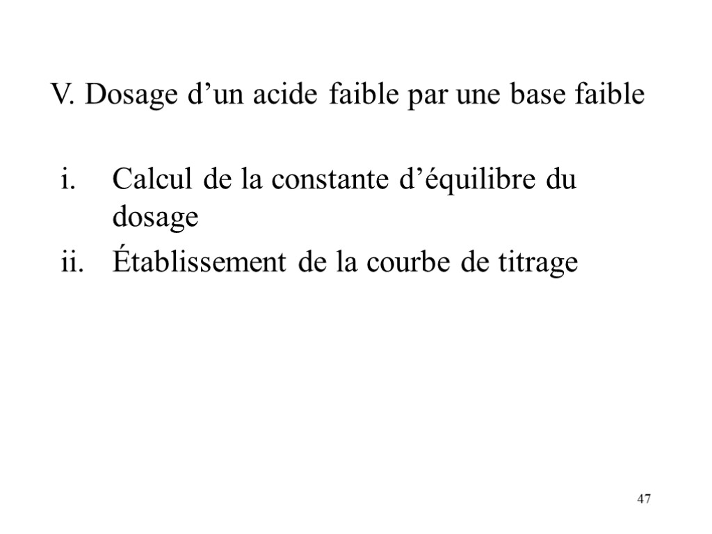 47 V. Dosage d’un acide faible par une base faible Calcul de la constante